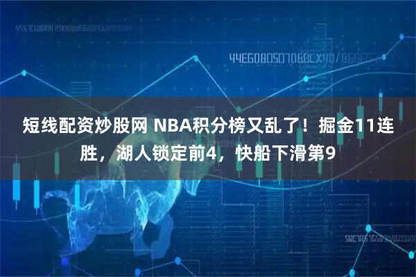 短线配资炒股网 NBA积分榜又乱了！掘金11连胜，湖人锁定前4，快船下滑第9